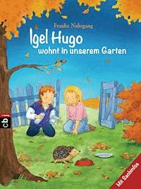 Igel Hugo wohnt in unserem Garten - Frauke Nahrgang - E-Book