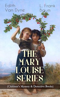 THE MARY LOUISE SERIES (Children's Mystery & Detective Books) - L. Frank Baum - E-Book