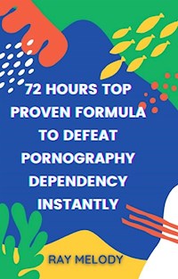 72 Hours Top Proven Formula To Defeat Pornography Dependency Instantly - Ray Melody - E-Book