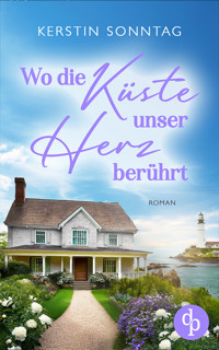 Wo die Küste unser Herz berührt | Ein Neuanfangs-Liebesroman in einer wildromantischen Kleinstadt - Kerstin Sonntag - E-Book