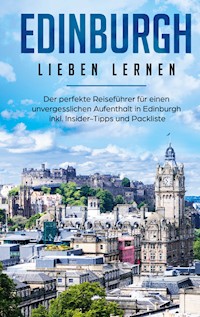 Edinburgh lieben lernen: Der perfekte Reiseführer für einen unvergesslichen Aufenthalt in Edinburgh inkl. Insider-Tipps und Packliste - Marianne Althaus - E-Book