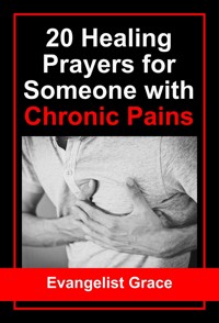 20 Healing Prayers for Someone with Chronic Pains - Evangelist Grace - E-Book