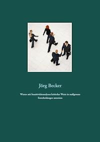Wissen mit Sensitivitätsanalysen kritischer Werte in maßgenaue Entscheidungen umsetzen - Jörg Becker - E-Book