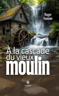 À la cascade du vieux moulin - Roger Vannier - E-Book