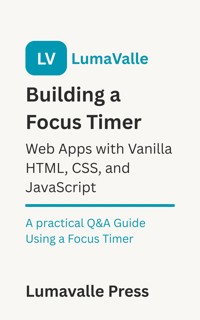 Building a Focus Timer Web App with Vanilla HTML, CSS, and JavaScript. - Lumavalle Press - E-Book