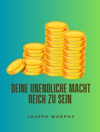 Deine unendliche macht, reich zu sein - Joseph Murphy - E-Book