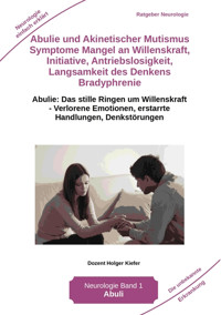 Abulie und Akinetischer Mutismus Symptome Mangel an Willenskraft Initiative Antriebslosigkeit Langsamkeit des Denkens Bradyphrenie Sprachprobleme - Holger Kiefer - E-Book