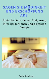 Sagen Sie Müdigkeit und Erschöpfung ade - Andre Sternberg - E-Book