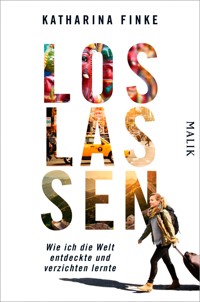 Loslassen – Wie ich die Welt entdeckte und verzichten lernte - Katharina Finke - E-Book