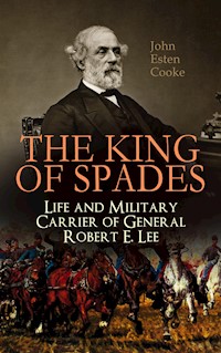 The King of Spades – Life and Military Carrier of General Robert E. Lee - John Esten Cooke - E-Book