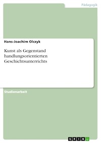 Kunst als Gegenstand handlungsorientierten Geschichtsunterrichts - Hans-Joachim Olczyk - E-Book