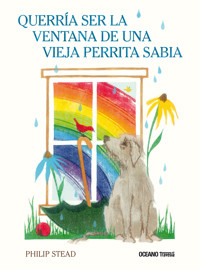 Querría ser la ventana de una vieja perrita sabia - Philip C. Stead - E-Book