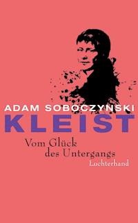 Kleist. Vom Glück des Untergangs - Adam Soboczynski - E-Book