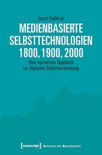 Medienbasierte Selbsttechnologien 1800, 1900, 2000 - Gerrit Fröhlich - E-Book