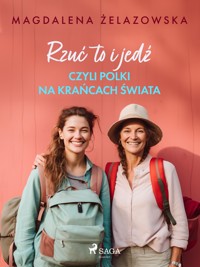 Rzuć to i jedź, czyli Polki na krańcach świata - Magdalena Żelazowska - E-Book