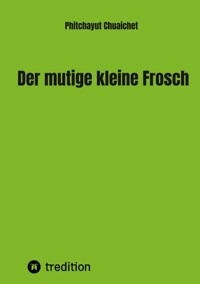 Der mutige kleine Frosch - Phitchayut Chuaichet - E-Book