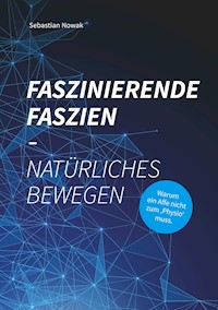 Faszinierende Faszien-Natürliches Bewegen - Sebastian Nowak - E-Book