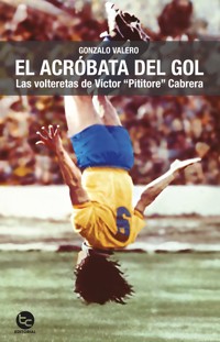 El acróbata del gol - Gonzalo Valero - E-Book