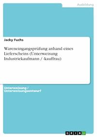 Wareneingangsprüfung anhand eines Lieferscheins (Unterweisung Industriekaufmann / -kauffrau) - Jacky Fuchs - E-Book