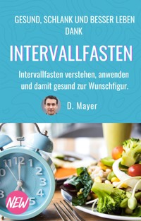 DAS Intervallfasten E-Book: schnell und gesund abnehmen, vitaler und zufriedener leben, vor chronischen Krankheiten schützen - Dominic Mayer - E-Book