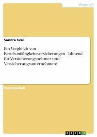 Ein Vergleich von Berufsunfähigkeitsversicherungen - lohnend für   Versicherungsnehmer und Versicherungsunternehmen? - Sandra Keul - E-Book