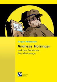 Andreas Holzinger und das Geheimnis des Marketings - Jürgen Polterauer - E-Book