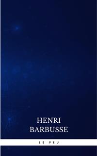 Le feu: Journal d'une escouade - Henri Barbusse - E-Book