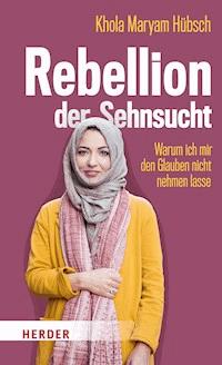 Rebellion der Sehnsucht - Khola Maryam Hübsch - E-Book