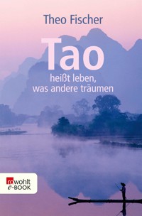 Tao heißt leben, was andere träumen - Theo Fischer - E-Book