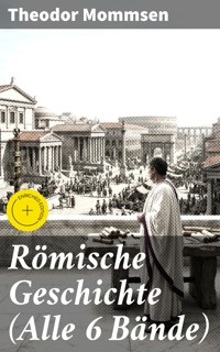 Römische Geschichte (Alle 6 Bände) - Theodor Mommsen - E-Book