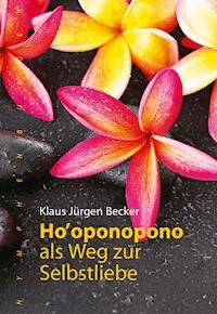Ho' oponopono als Weg zur Selbstliebe - Klaus Jürgen Becker - E-Book