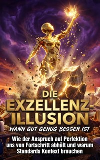 Die Exzellenz-Illusion: Wann gut genug besser ist - Verena Busch - E-Book