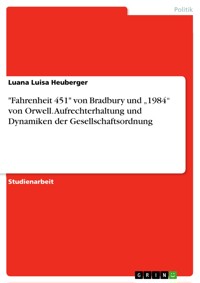 "Fahrenheit 451" von Bradbury und „1984“ von Orwell. Aufrechterhaltung und Dynamiken der Gesellschaftsordnung - Luana Luisa Heuberger - E-Book