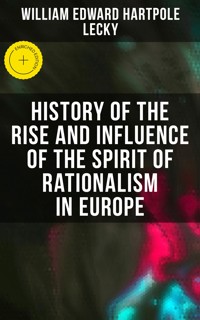 History of the Rise and Influence of the Spirit of Rationalism in Europe - William Edward Hartpole Lecky - E-Book
