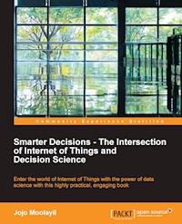 Smarter Decisions – The Intersection of Internet of Things and Decision Science - Jojo Moolayil - E-Book