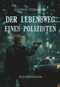 Der Lebensweg eines Polizisten - Ludwig Ziermeier - E-Book
