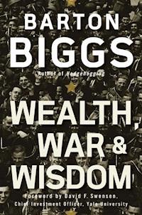 Wealth, War and Wisdom - Barton Biggs - E-Book