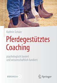 Pferdegestütztes Coaching – psychologisch basiert und wissenschaftlich fundiert - Kathrin Schütz - E-Book