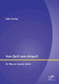 Vom Quilt zum Artquilt: Ein Weg von tausend Jahren - Edith Vierling - E-Book
