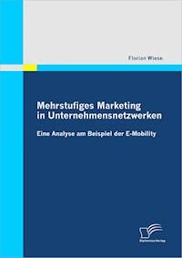 Mehrstufiges Marketing in Unternehmensnetzwerken: Eine Analyse am Beispiel der E-Mobility - Florian Wiese - E-Book