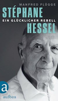 Stéphane Hessel - ein glücklicher Rebell - Manfred Flügge - E-Book