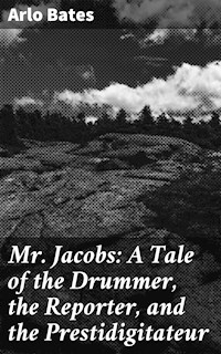 Mr. Jacobs: A Tale of the Drummer, the Reporter, and the Prestidigitateur - Bates Arlo - E-Book