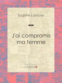 J'ai compromis ma femme - Ligaran - E-Book