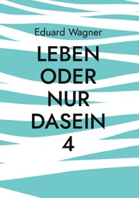 Leben oder nur Dasein 4 - Eduard Wagner - E-Book