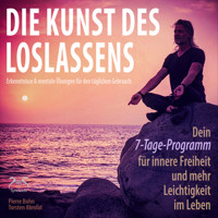 Die Kunst des Loslassens - Dein 7-Tage-Programm für innere Freiheit und mehr Leichtigkeit im Leben - Erkenntnisse & mentale Übungen für den täglichen Gebrauch - Pierre Bohn - Hörbuch