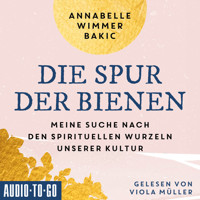 Die Spur der Bienen - Meine Suche nach den spirituellen Wurzeln unserer Kultur (ungekürzt) - Annabelle Wimmer Bakic - Hörbuch
