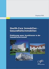 Health-Care Immobilien - Gesundheitsimmobilien: Etablierung neuer Assetklassen in der Immobilienwirtschaft - Stephan Ritt - E-Book