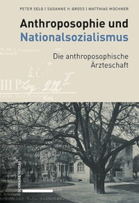 Anthroposophie und Nationalsozialismus. Die anthroposophische Ärzteschaft - Peter Selg - E-Book
