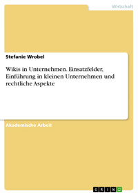 Wikis in Unternehmen. Einsatzfelder, Einführung in kleinen Unternehmen und rechtliche Aspekte - Stefanie Wrobel - kostenlos E-Book