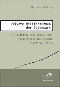 Private Militärfirmen der Gegenwart - Matthias Döring - E-Book